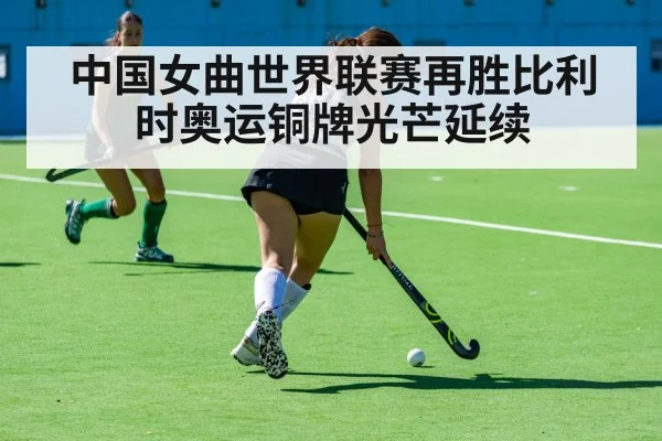 中国女曲世界联赛再胜比利时奥运铜牌光芒延续